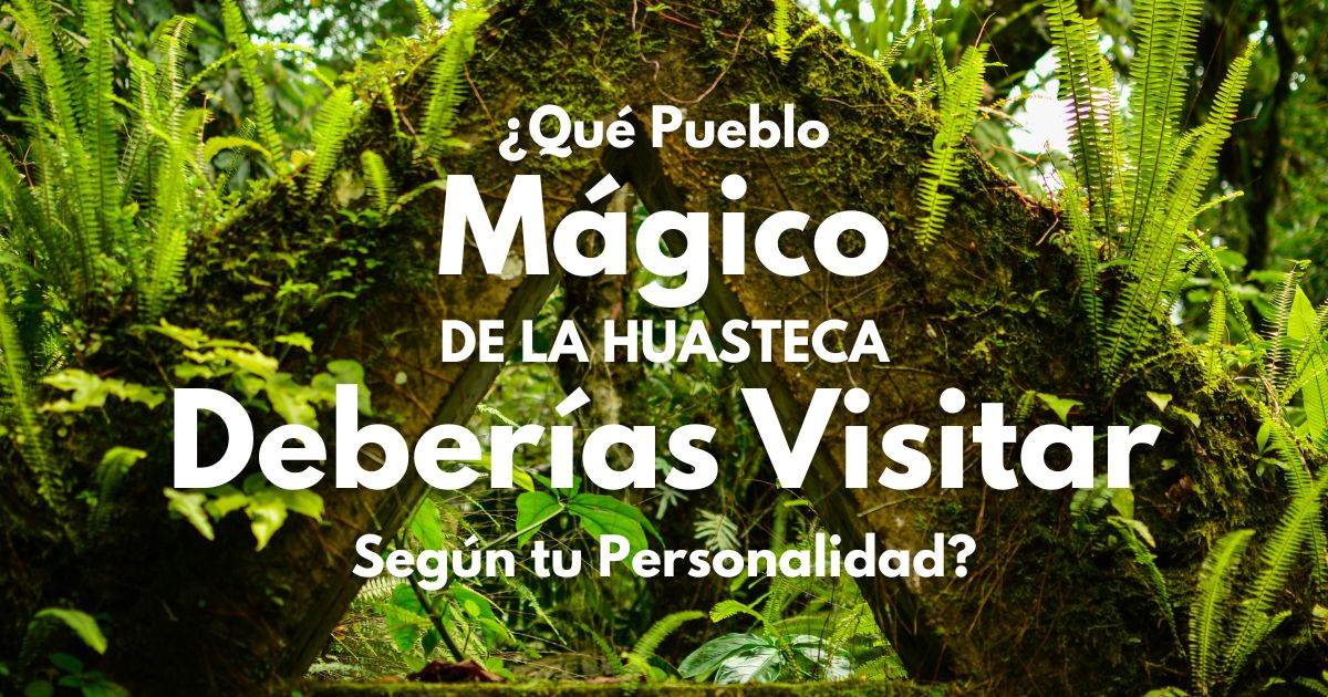 ¿Qué Pueblo Mágico de la Huasteca Deberías Visitar Según tu Personalidad?