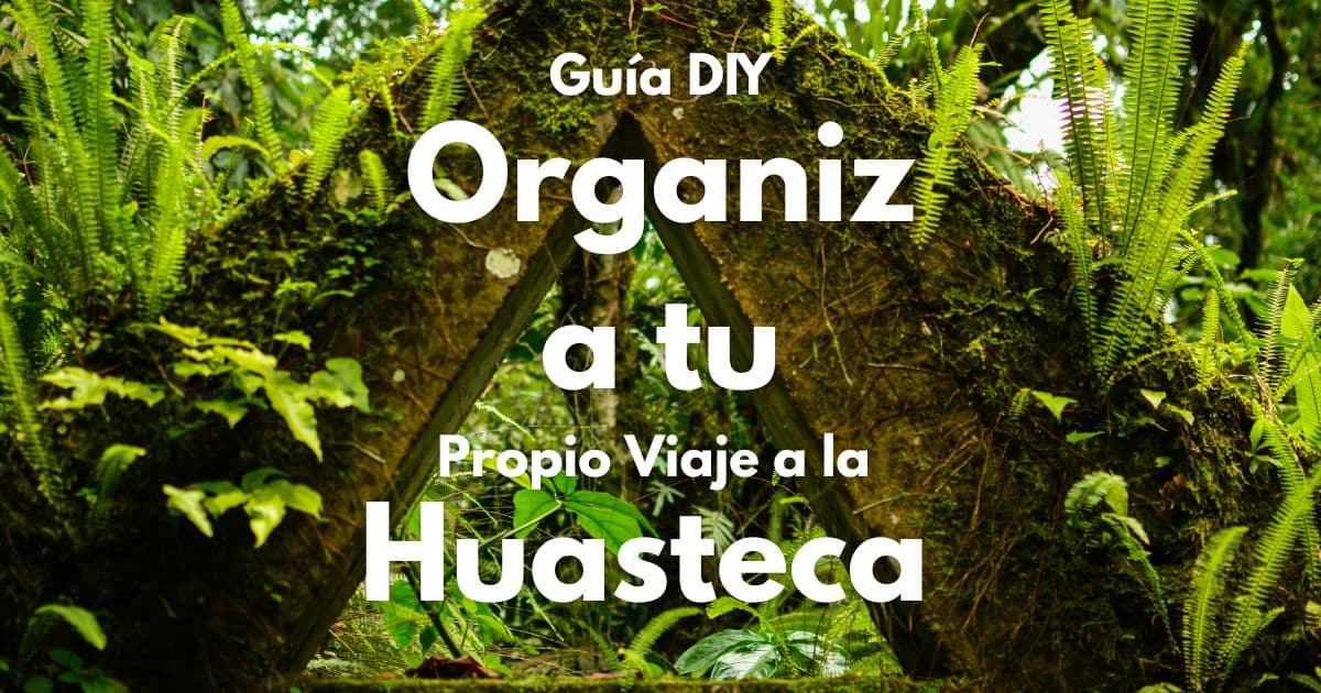 Guía DIY: Organiza tu Propio Viaje a la Huasteca (Paso a Paso y Sin Estrés)