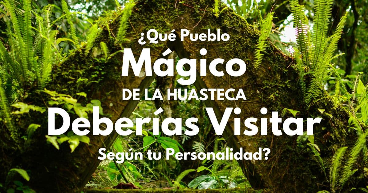 ¿Qué Pueblo Mágico de la Huasteca Deberías Visitar Según tu Personalidad?